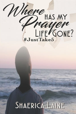 Where Has My Prayer Life Gone?: #JustTake5 by Williams, Latrice