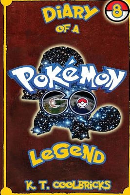 Diary of a Pokemon Go Legend: Book 8 by Coolbricks, K. T.
