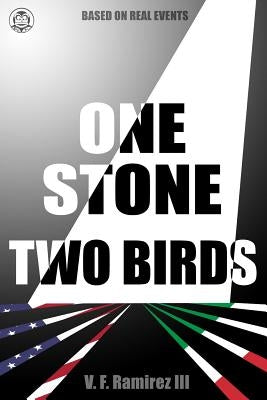 One Stone Two Birds: Based on Real Events by Ramirez III, Victor F.