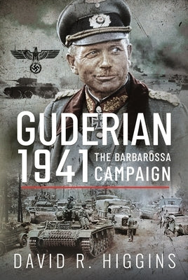 Guderian 1941: The Barbarossa Campaign by Higgins, David R.