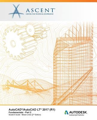 AutoCAD/AutoCAD LT 2017 (R1): Fundamentals - Mixed Units: Part 2: Autodesk Authorized Publisher by Ascent -. Center for Technical Knowledge