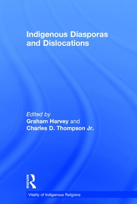 Indigenous Diasporas and Dislocations by Jr, Charles D. Thompson
