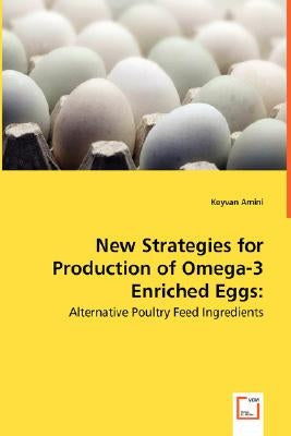 New Strategies for Production of Omega-3 Enriched Eggs: Alternative Poultry Feed Ingredients by Amini, Keyvan