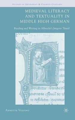 Medieval Literacy and Textuality in Middle High German: Reading and Writing in Albrecht's Jüngerer Titurel by Volfing, A.