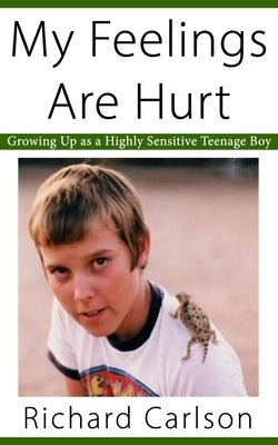 My Feelings Are Hurt: Growing Up as a Highly Sensitive Teenage Boy by Carlson, Richard