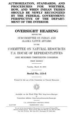 Authorization, standards, and procedures for whether, how, and when Indian tribes should be newly recognized by the federal government: perspective of by Representatives, United States House of