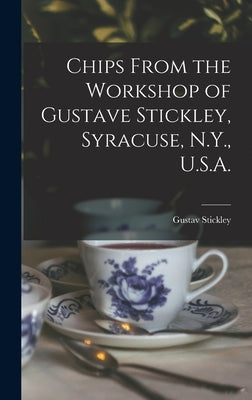 Chips From the Workshop of Gustave Stickley, Syracuse, N.Y., U.S.A. by Stickley, Gustav 1858-1942
