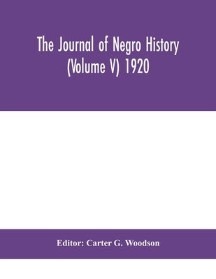 The Journal of Negro history (Volume V) 1920 by G. Woodson, Carter