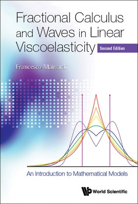Fractional Calculus and Waves in Linear Viscoelasticity: An Introduction to Mathematical Models (Second Edition) by Mainardi, Francesco