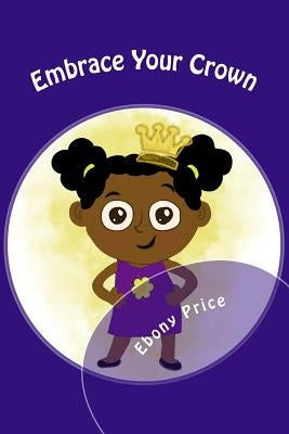 Embrace Your Crown: Bibi's Stories: Lessons of life, family & black history by Price, Ebony