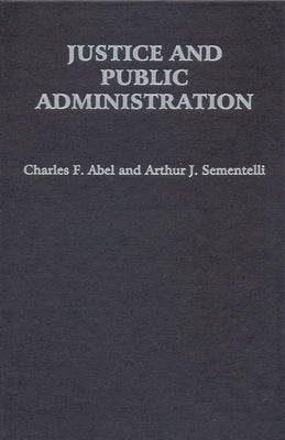 Justice and Public Administration by Abel, Charles F.