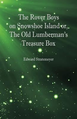 The Rover Boys on Snowshoe Island or, The Old Lumberman's Treasure Box by Stratemeyer, Edward