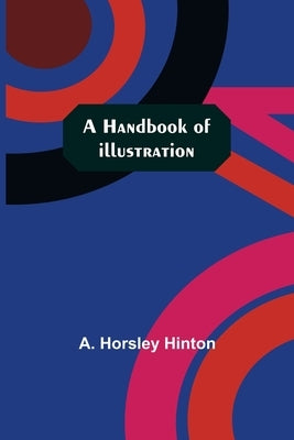 A Handbook of Illustration by Horsley Hinton, A.