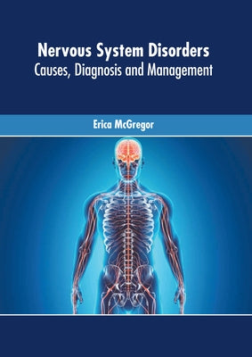 Nervous System Disorders: Causes, Diagnosis and Management by McGregor, Erica