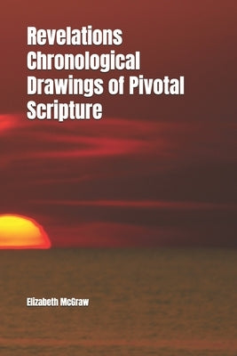 Revelations Chronological Drawings of Pivotal Scripture by McGraw, Elizabeth