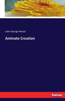 Animate Creation by Wood, John George