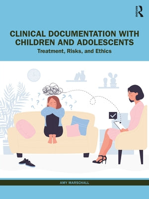 Clinical Documentation with Children and Adolescents: Treatment, Risks, and Ethics by Marschall, Amy