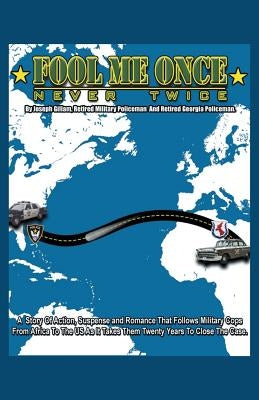 Fool Me Once, Never Twice: A Story of Action, Suspense and Romance That Follows Military Cops from Africa to the Us as It Takes Them Twenty Years by Gillam, Joseph
