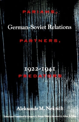 Pariahs, Partners, Predators: German-Soviet Relations, 1922-1941 by Nekrich, Aleksandr