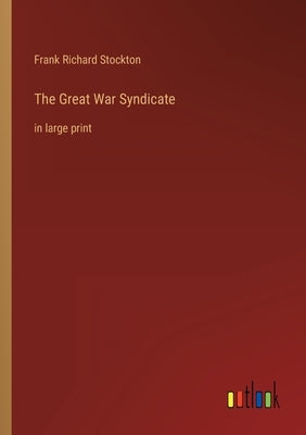 The Great War Syndicate: in large print by Stockton, Frank Richard