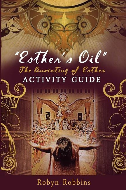 Esther's Oil: The Anointing of Esther: Activity Guide by Robbins, Robyn