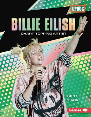 Billie Eilish: Chart-Topping Artist by Schwartz, Heather E.