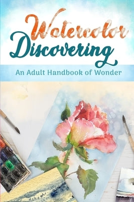 Watercolor Discovering: An Adult Handbook of Wonder by Sheppard, Erin