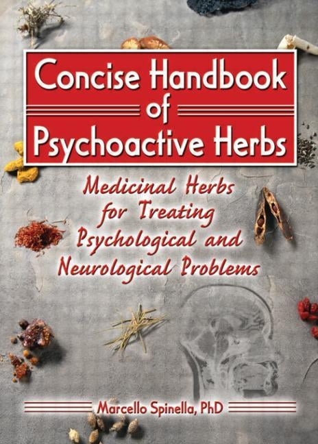 Concise Handbook of Psychoactive Herbs: Medicinal Herbs for Treating Psychological and Neurological Problems by Spinella, Marcello