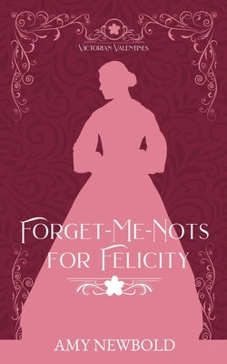 Forget-Me-Nots for Felicity by Newbold, Amy