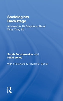 Sociologists Backstage: Answers to 10 Questions About What They Do by Fenstermaker, Sarah