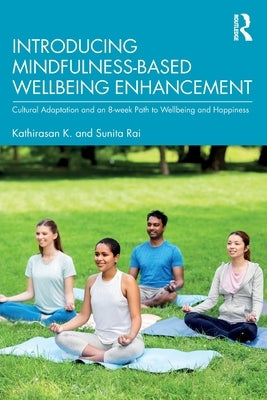 Introducing Mindfulness-Based Wellbeing Enhancement: Cultural Adaptation and an 8-week Path to Wellbeing and Happiness by K, Kathirasan
