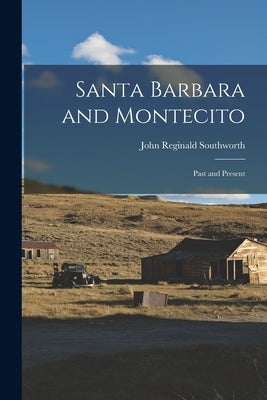 Santa Barbara and Montecito: Past and Present by Southworth, John Reginald