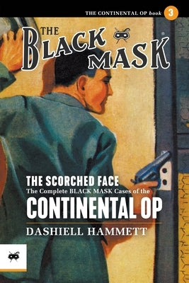 The Scorched Face: The Complete Black Mask Cases of the Continental Op, Volume 3 by Hammett, Dashiell