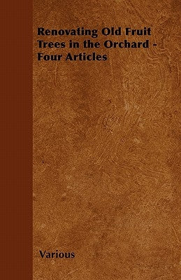 Renovating Old Fruit Trees in the Orchard - Four Articles by Various