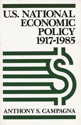 U.S. National Economic Policy, 1917-1985 by Campagna, Anthony S.
