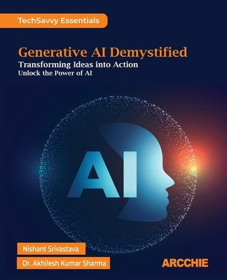 Generative AI Demystified: Transforming Ideas into Action by Srivastava, Nishant