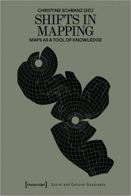 Shifts in Mapping: Maps as a Tool of Knowledge by Schranz, Christine