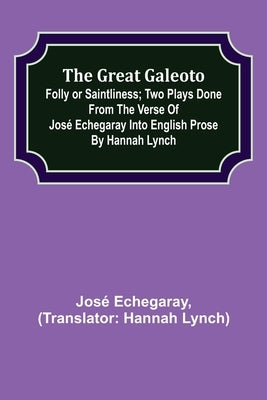The great Galeoto; Folly or saintliness; Two plays done from the verse of José Echegaray into English prose by Hannah Lynch by Echegaray, José