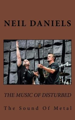 The Music Of Disturbed - The Sound Of Metal by Daniels, Neil