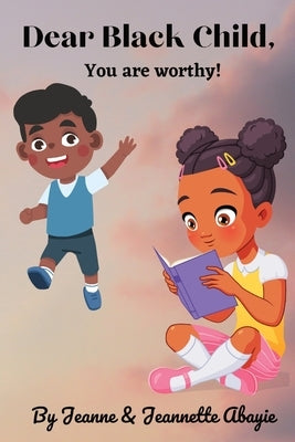 Dear Black Child - You Are Worthy ! by Abayie, Jeanne