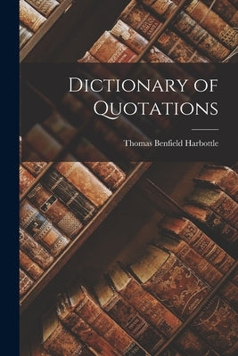 Dictionary of Quotations by Benfield, Harbottle Thomas