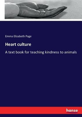 Heart culture: A text book for teaching kindness to animals by Page, Emma Elizabeth
