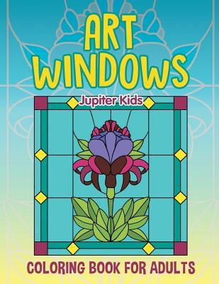 Art Windows: Coloring Book For Adults by Jupiter Kids