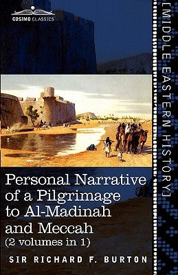 Personal Narrative of a Pilgrimage to Al-Madinah and Meccah (2 Volumes in 1) by Burton, Richard F.
