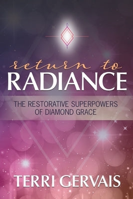 Return To Radiance: The Restorative Superpowers of Diamond Grace by Gervais, Terri