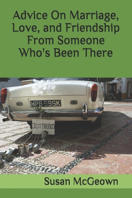 Advice On Marriage, Love, and Friendship From Someone Who's Been There by McGeown, Susan