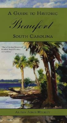 A Guide to Historic Beaufort, South Carolina by Helsley, Alexia Jones