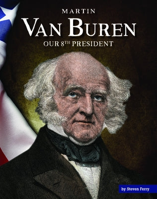 Martin Van Buren: Our 8th President by Ferry, Steven