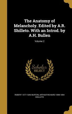 The Anatomy of Melancholy. Edited by A.R. Shilleto. With an Introd. by A.H. Bullen; Volume 2 by Burton, Robert 1577-1640