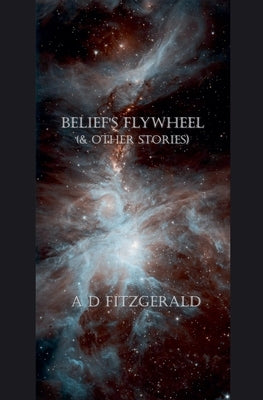 Belief's Flywheel (& Other Stories) by Fitzgerald, A. D.